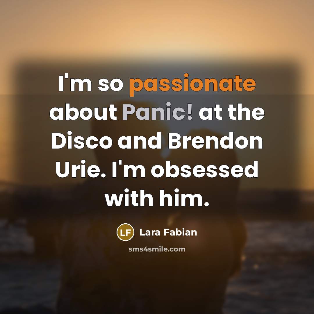 “I'm so passionate about Panic! at the Disco and Brendon Urie. I'm obsessed with him.” quote by Lara Fabian