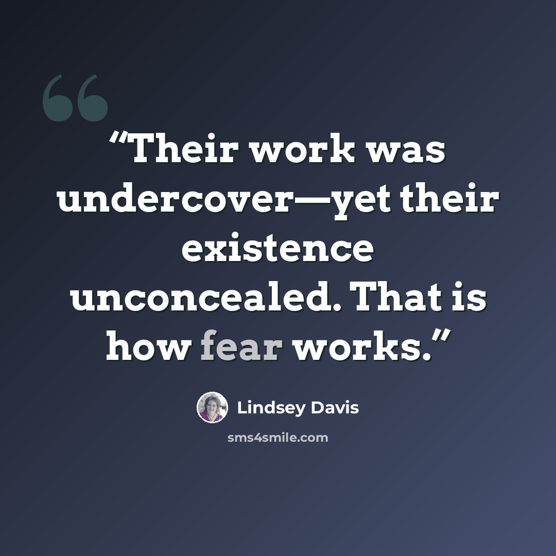 “Their work was undercover—yet their existence unconcealed. That is how fear works.” quote by Lindsey Davis