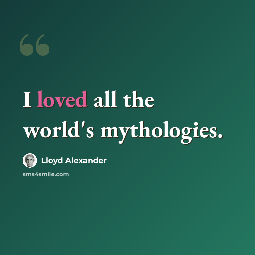 “I loved all the world's mythologies.” quote by Lloyd Alexander