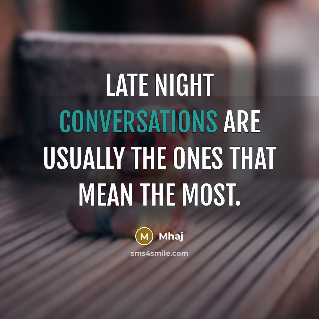 “Late night conversations are usually the ones that mean the most.” quote by Mhaj