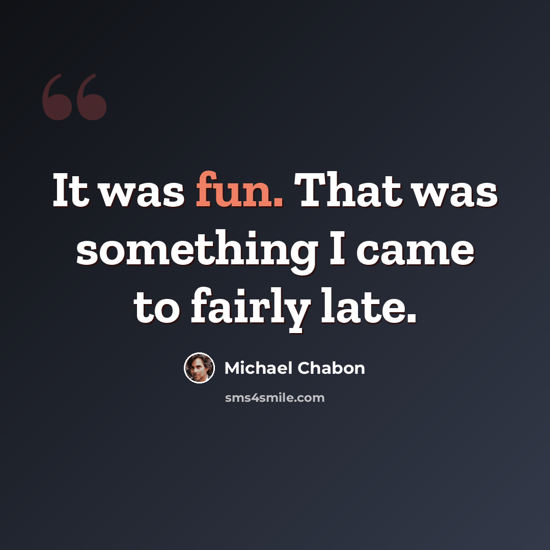 “It was fun. That was something I came to fairly late.” quote by Michael Chabon