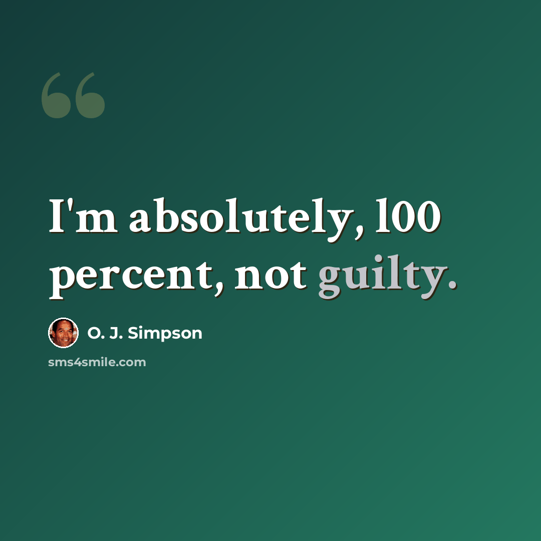 “I'm absolutely, l00 percent, not guilty.” quote by O. J. Simpson