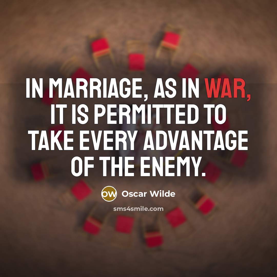 “In marriage, as in war, it is permitted to take every advantage of the enemy.” quote by Oscar Wilde