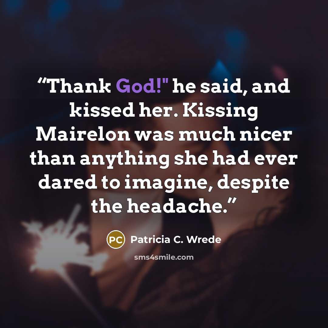 “Thank God!" he said, and kissed her. Kissing Mairelon was much nicer than anything she had ever dared to imagine, despite the headache.” quote by Patricia C. Wrede