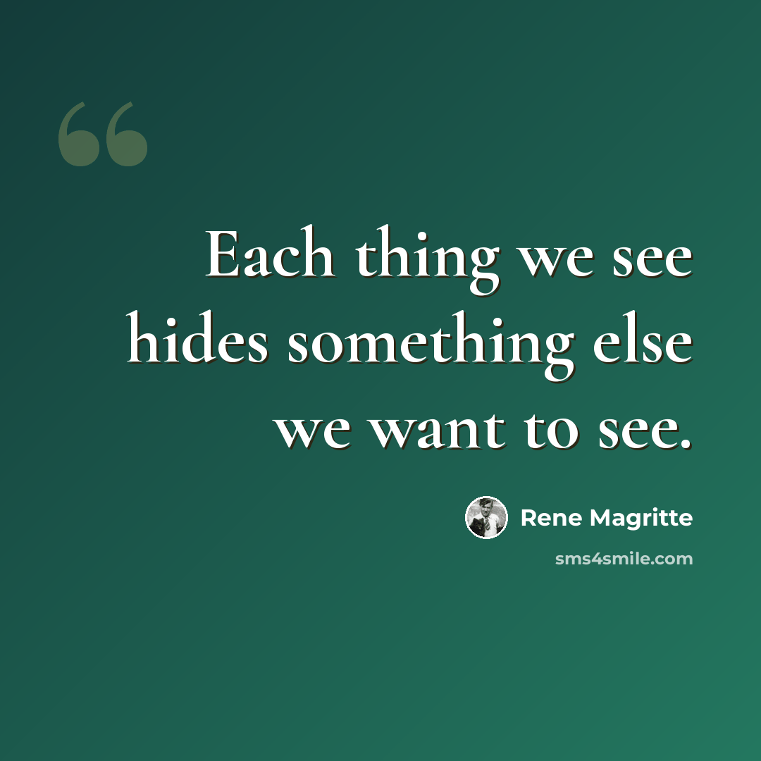 “Each thing we see hides something else we want to see.” quote by Rene Magritte