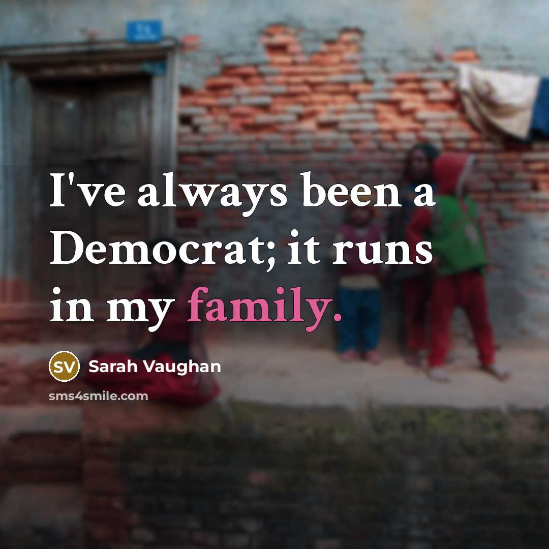 “I've always been a Democrat; it runs in my family.” quote by Sarah Vaughan
