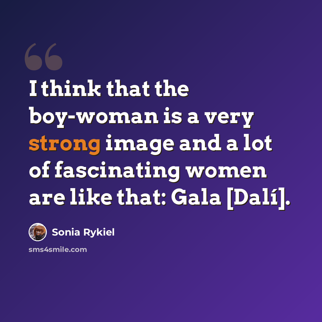 “I think that the boy-woman is a very strong image and a lot of fascinating women are like that: Gala [Dalí].” quote by Sonia Rykiel