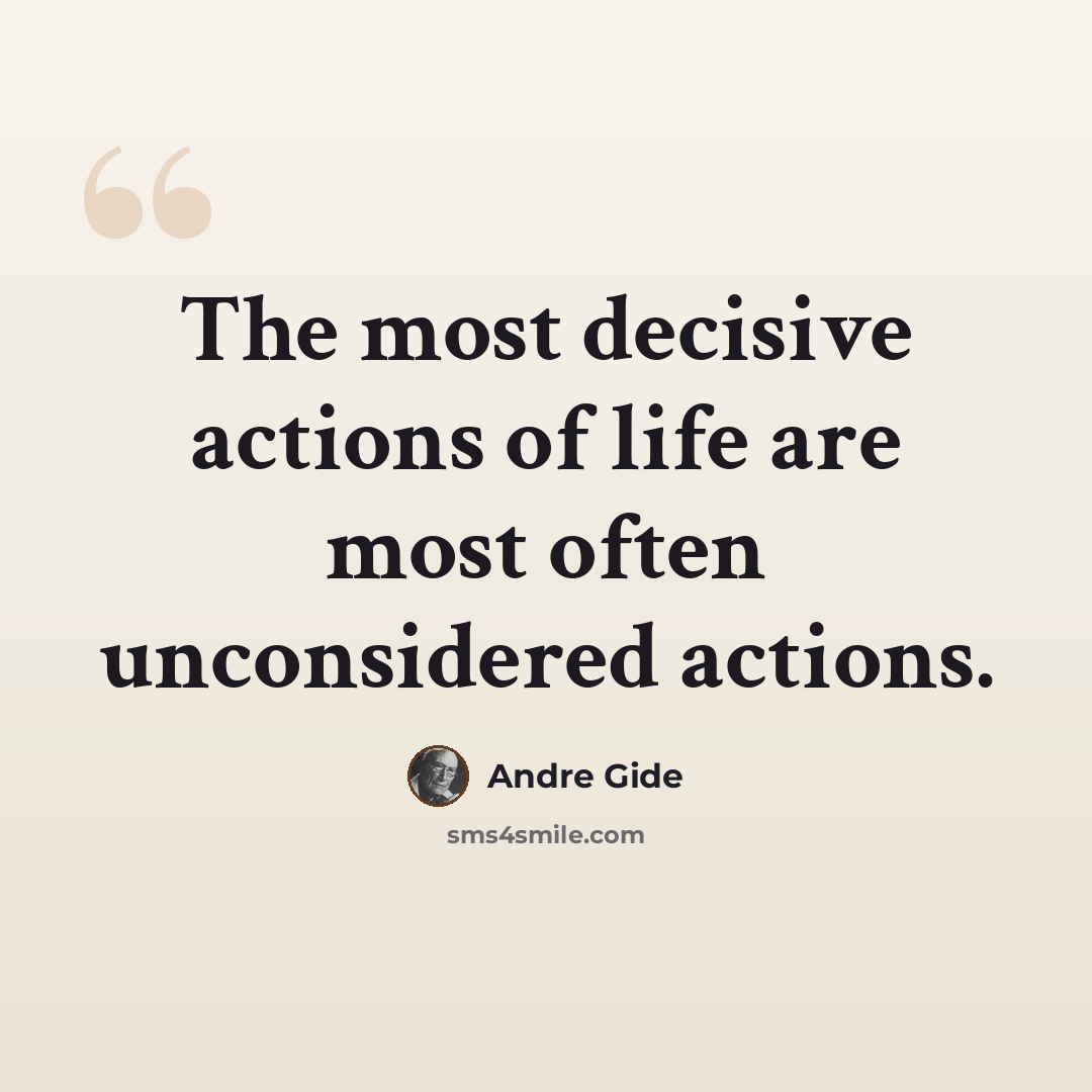 “The most decisive actions of life are most often unconsidered actions.” quote by Andre Gide