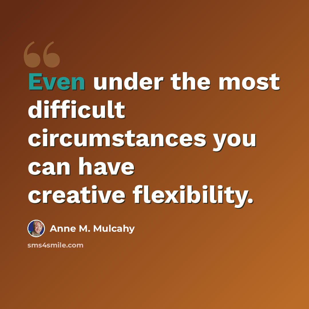 “Even under the most difficult circumstances you can have creative flexibility.” quote by Anne M. Mulcahy