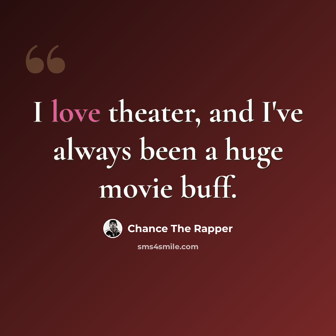 “I love theater, and I've always been a huge movie buff.” quote by Chance The Rapper