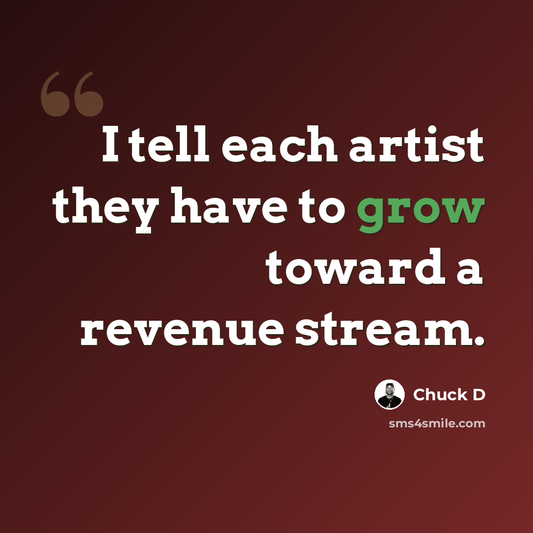 “I tell each artist they have to grow toward a revenue stream.” quote by Chuck D