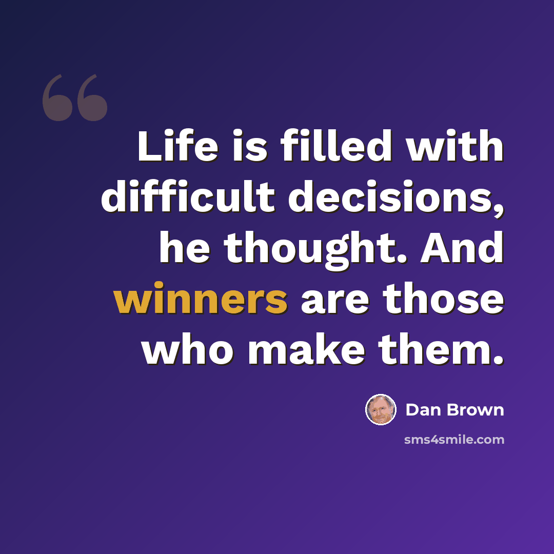 “Life is filled with difficult decisions, he thought. And winners are those who make them.” quote by Dan Brown