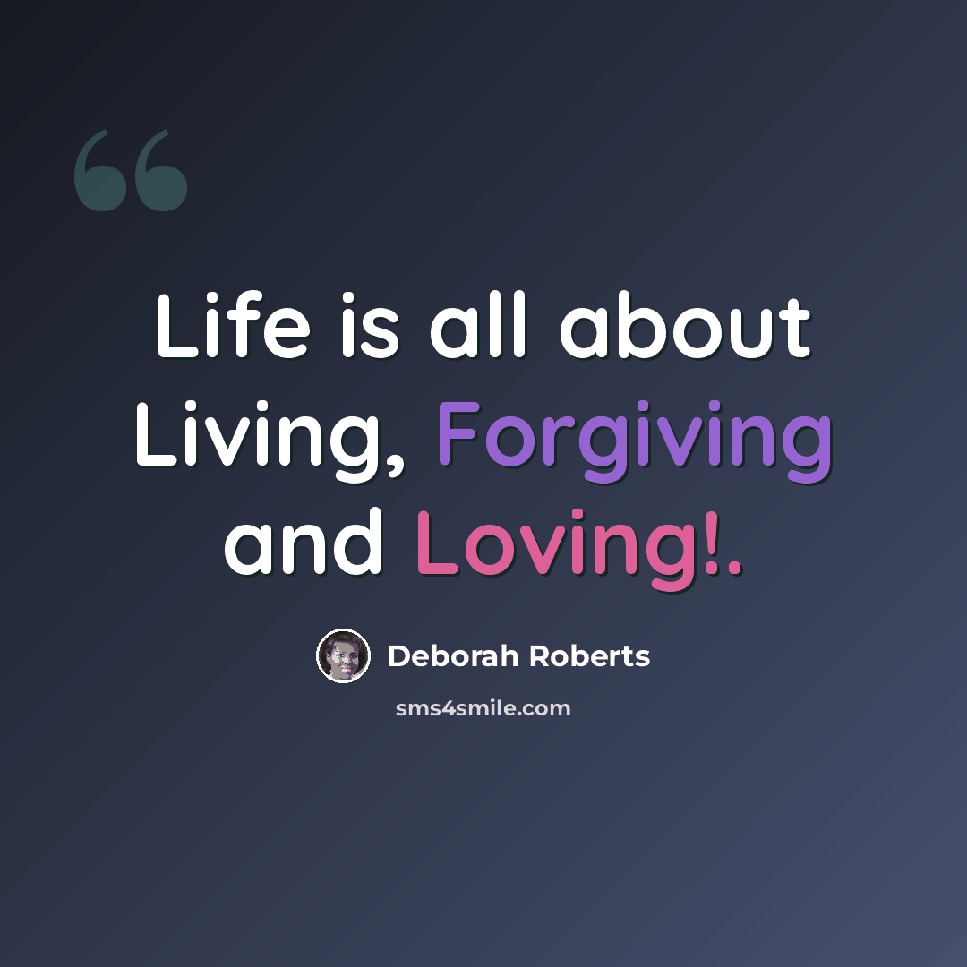 “Life is all about Living, Forgiving and Loving!.” quote by Deborah Roberts
