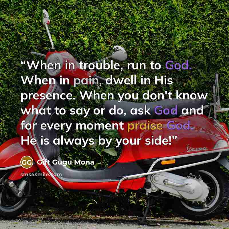 “When in trouble, run to God. When in pain, dwell in His presence. When you don't know what to say or do, ask God and for every moment praise God. He is always by your side!” quote by Gift Gugu Mona