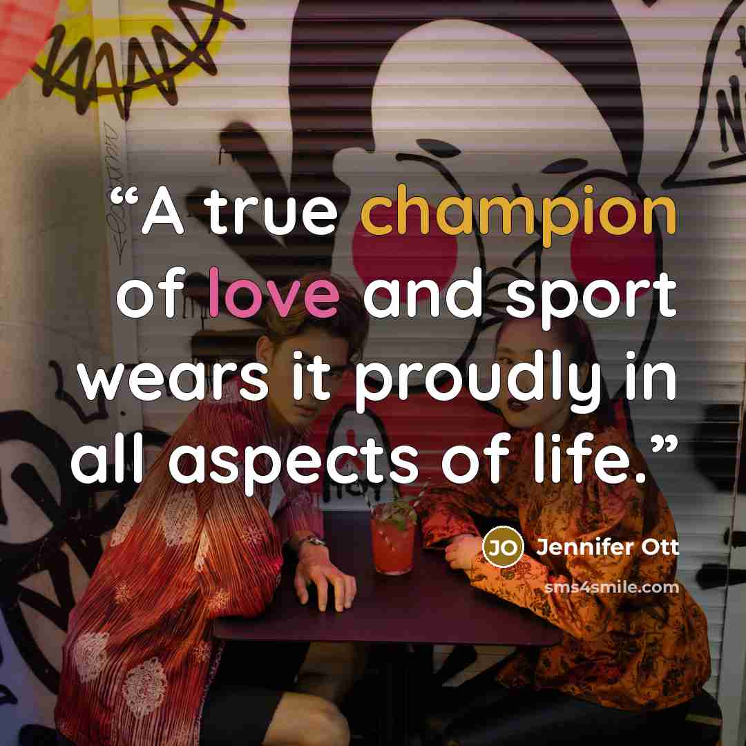 “A true champion of love and sport wears it proudly in all aspects of life.” quote by Jennifer Ott