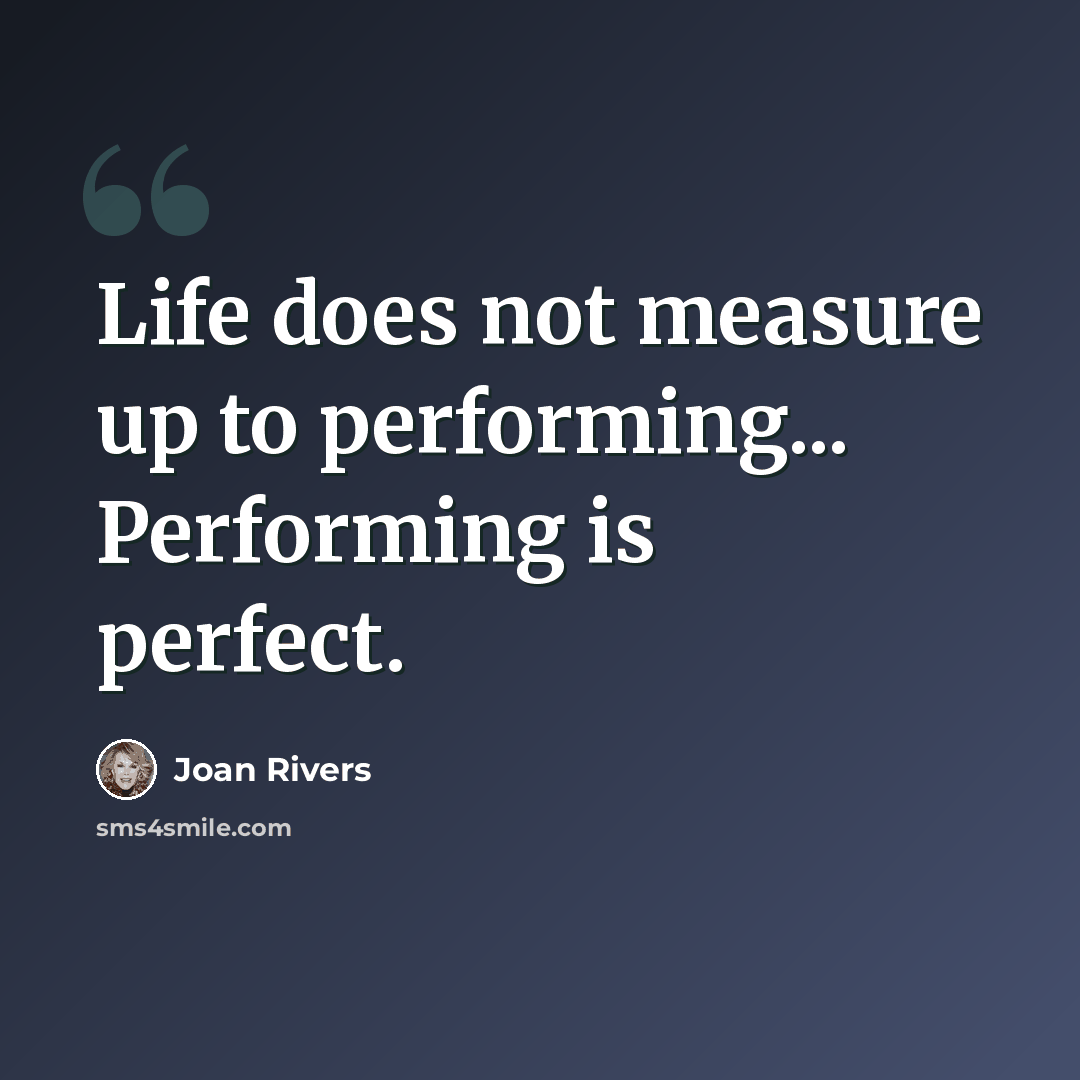 “Life does not measure up to performing... Performing is perfect.” quote by Joan Rivers