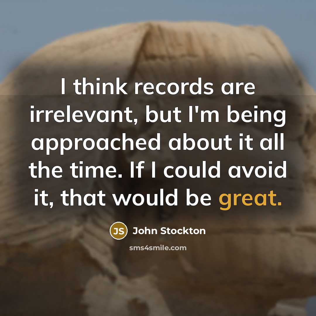 “I think records are irrelevant, but I'm being approached about it all the time. If I could avoid it, that would be great.” quote by John Stockton