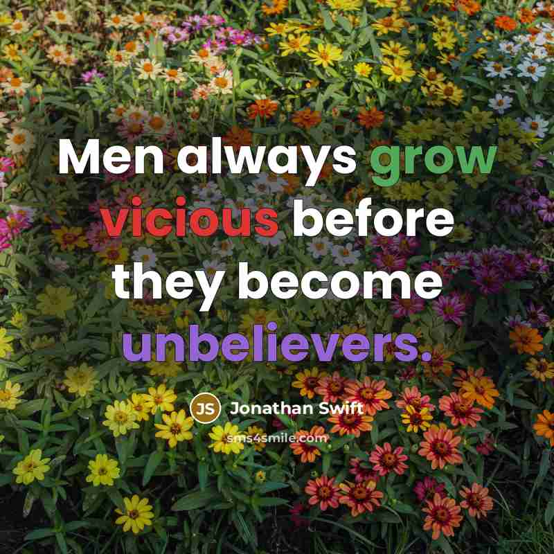 “Men always grow vicious before they become unbelievers.” quote by Jonathan Swift