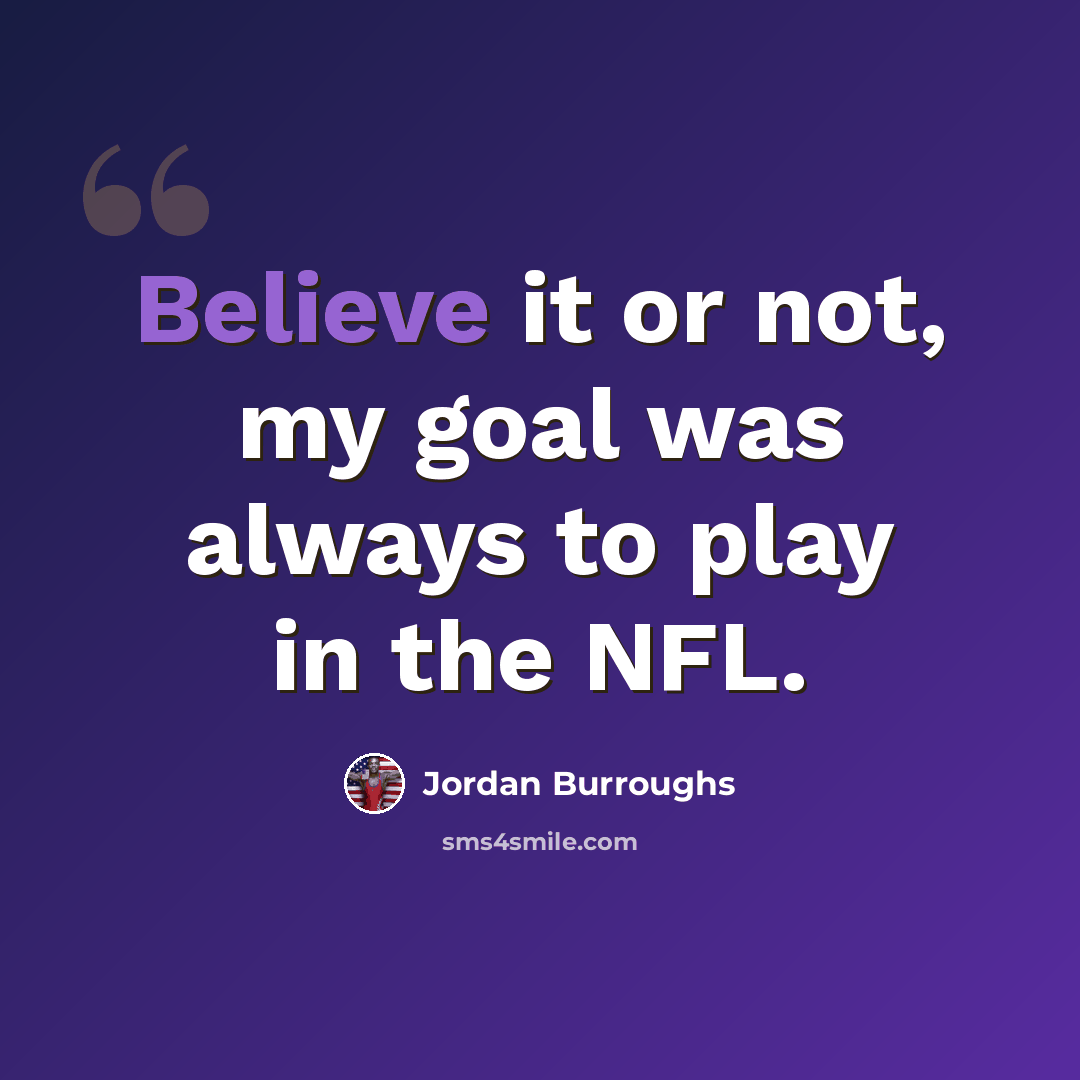 “Believe it or not, my goal was always to play in the NFL.” quote by Jordan Burroughs