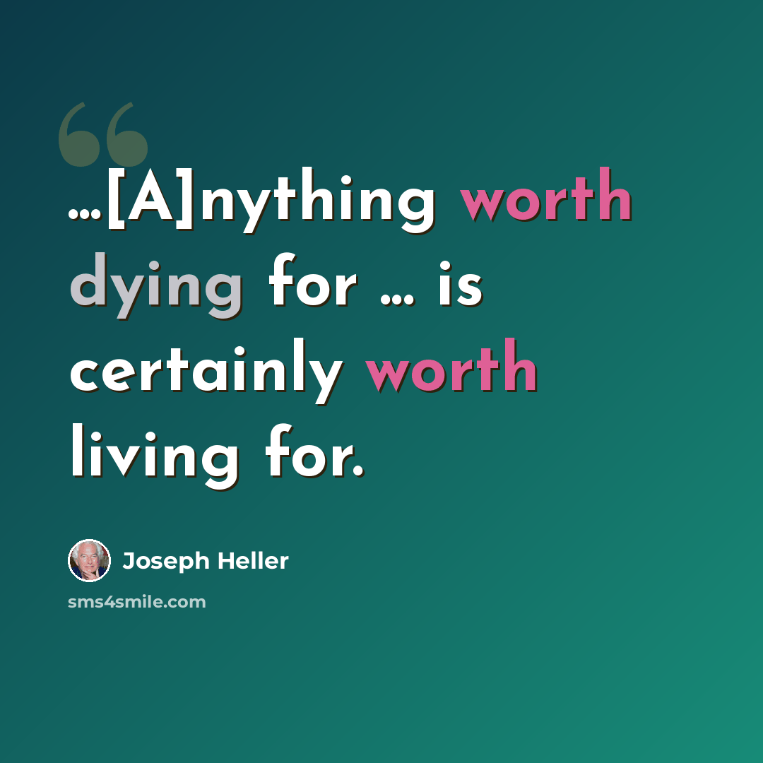“...[A]nything worth dying for ... is certainly worth living for.” quote by Joseph Heller