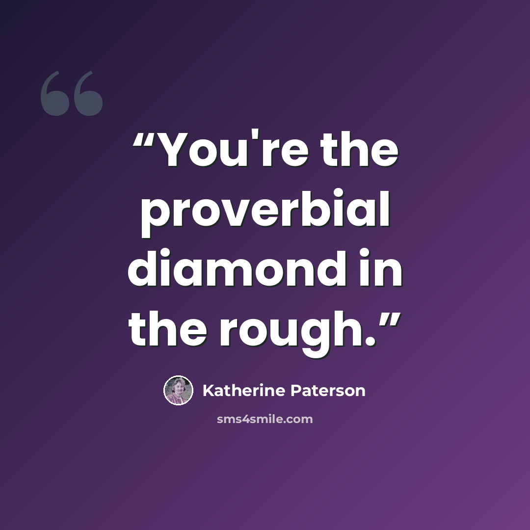 “You're the proverbial diamond in the rough.” quote by Katherine Paterson