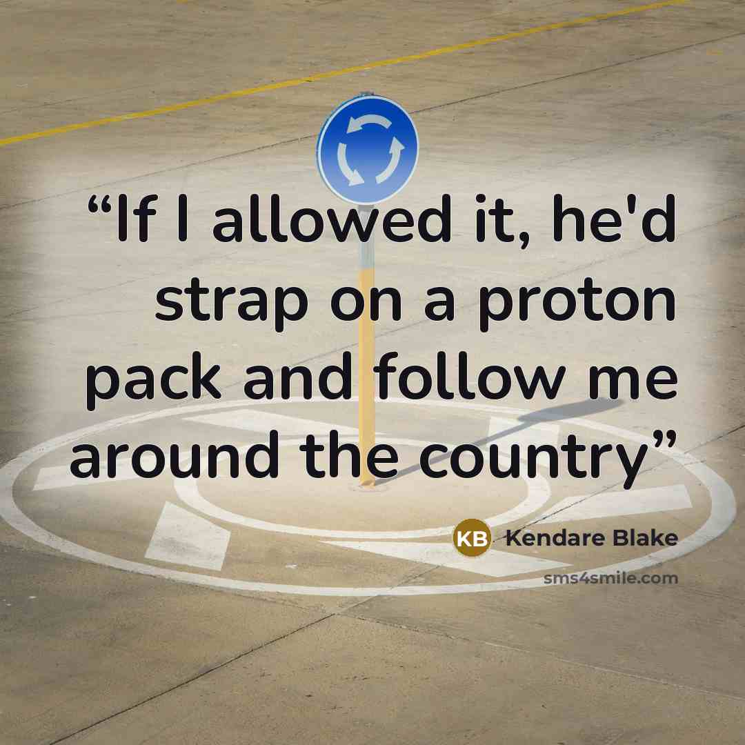 “If I allowed it, he'd strap on a proton pack and follow me around the country” quote by Kendare Blake