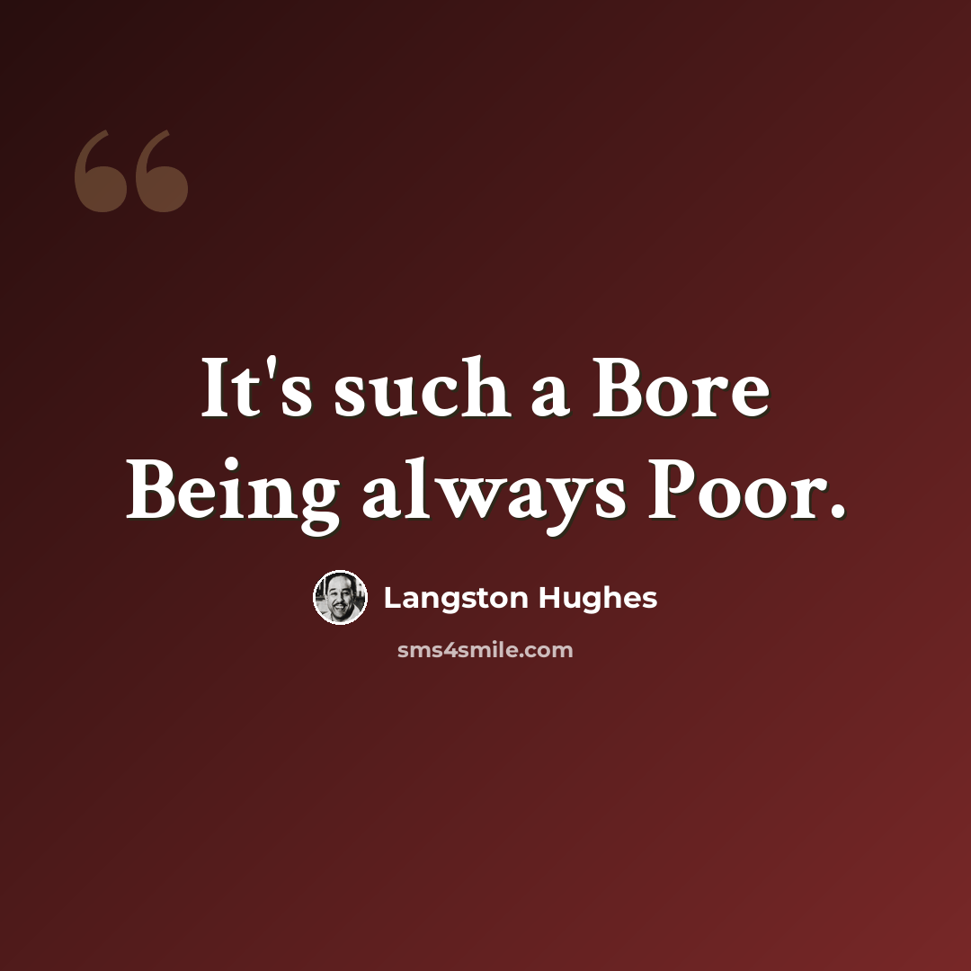 “It's such a Bore Being always Poor.” quote by Langston Hughes