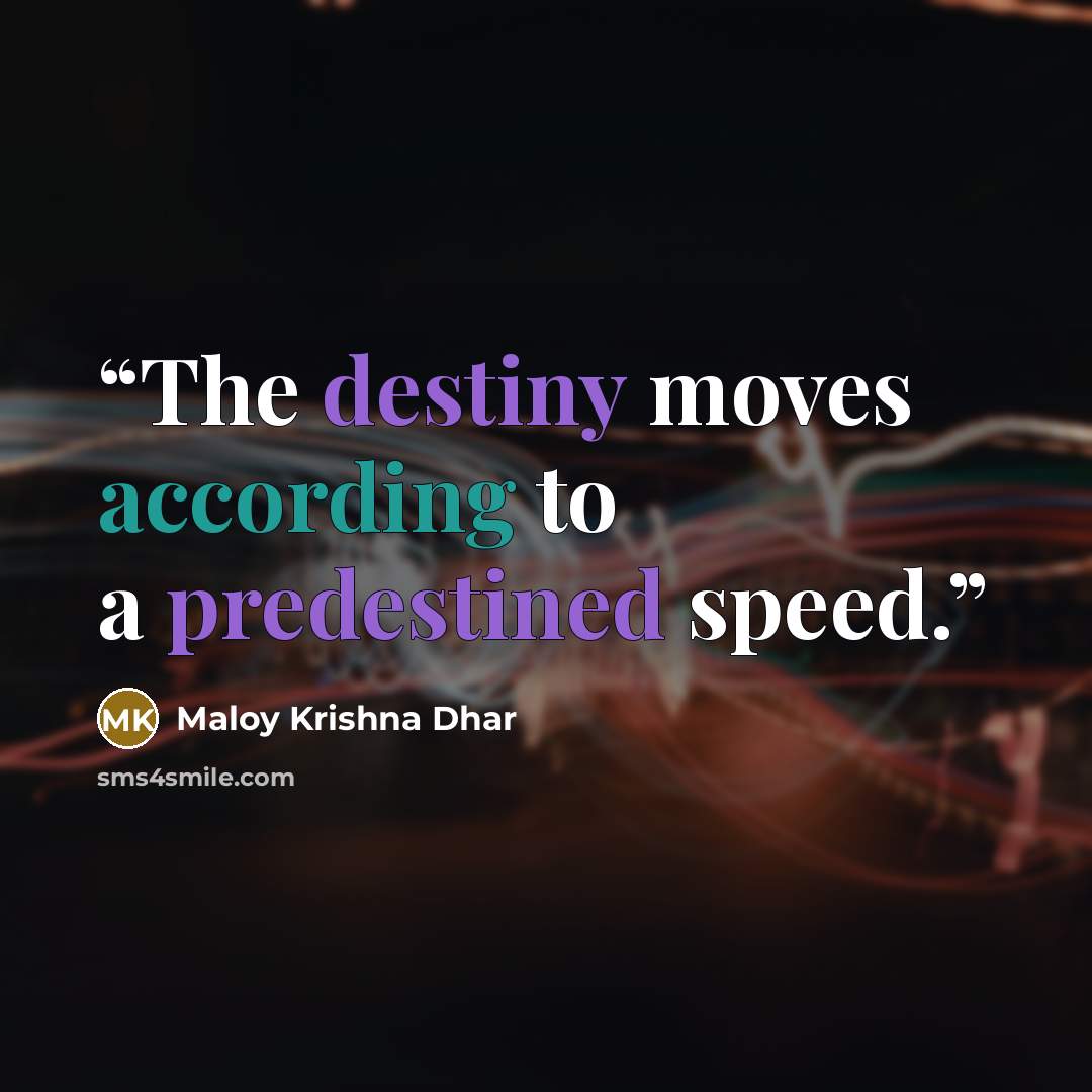 “The destiny moves according to a predestined speed.” quote by Maloy Krishna Dhar