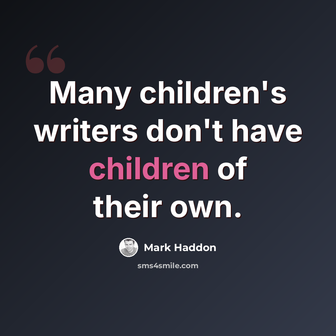“Many children's writers don't have children of their own.” quote by Mark Haddon