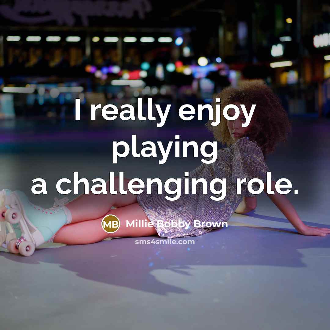 “I really enjoy playing a challenging role.” quote by Millie Bobby Brown
