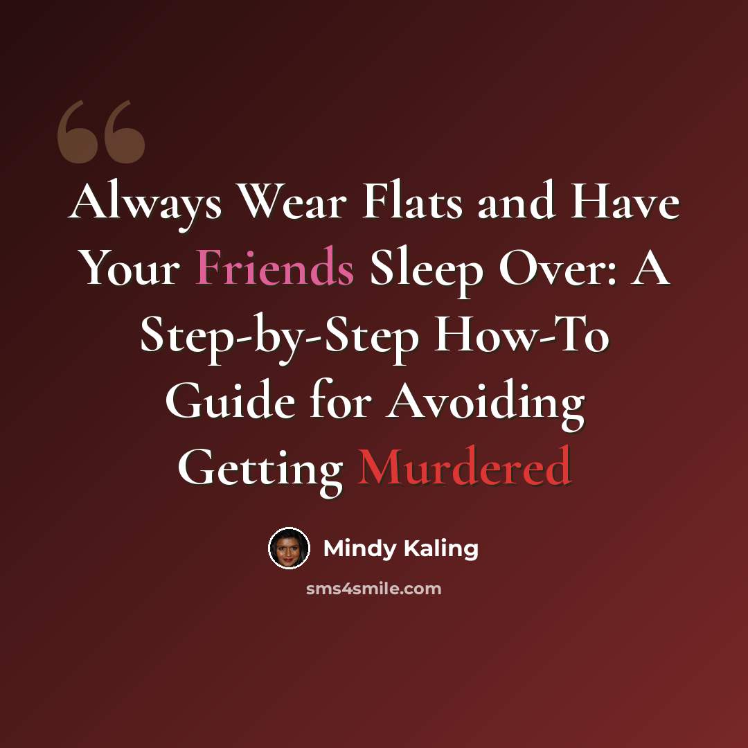 “Always Wear Flats and Have Your Friends Sleep Over: A Step-by-Step How-To Guide for Avoiding Getting Murdered” quote by Mindy Kaling