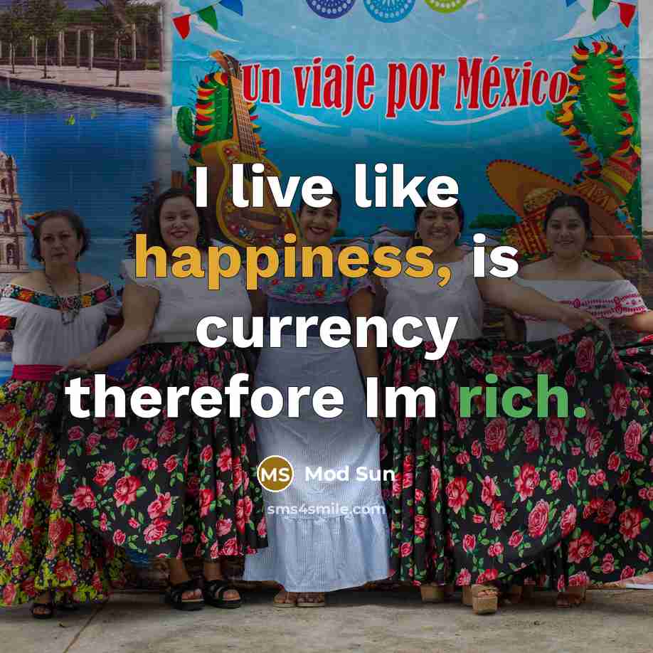 “I live like happiness, is currency therefore Im rich.” quote by Mod Sun