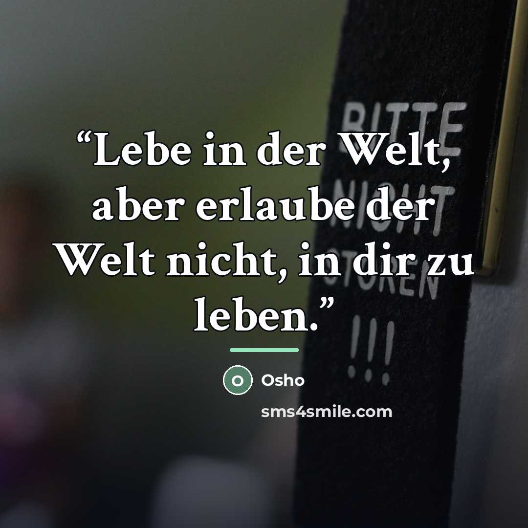 “Lebe in der Welt, aber erlaube der Welt nicht, in dir zu leben.” quote by Osho
