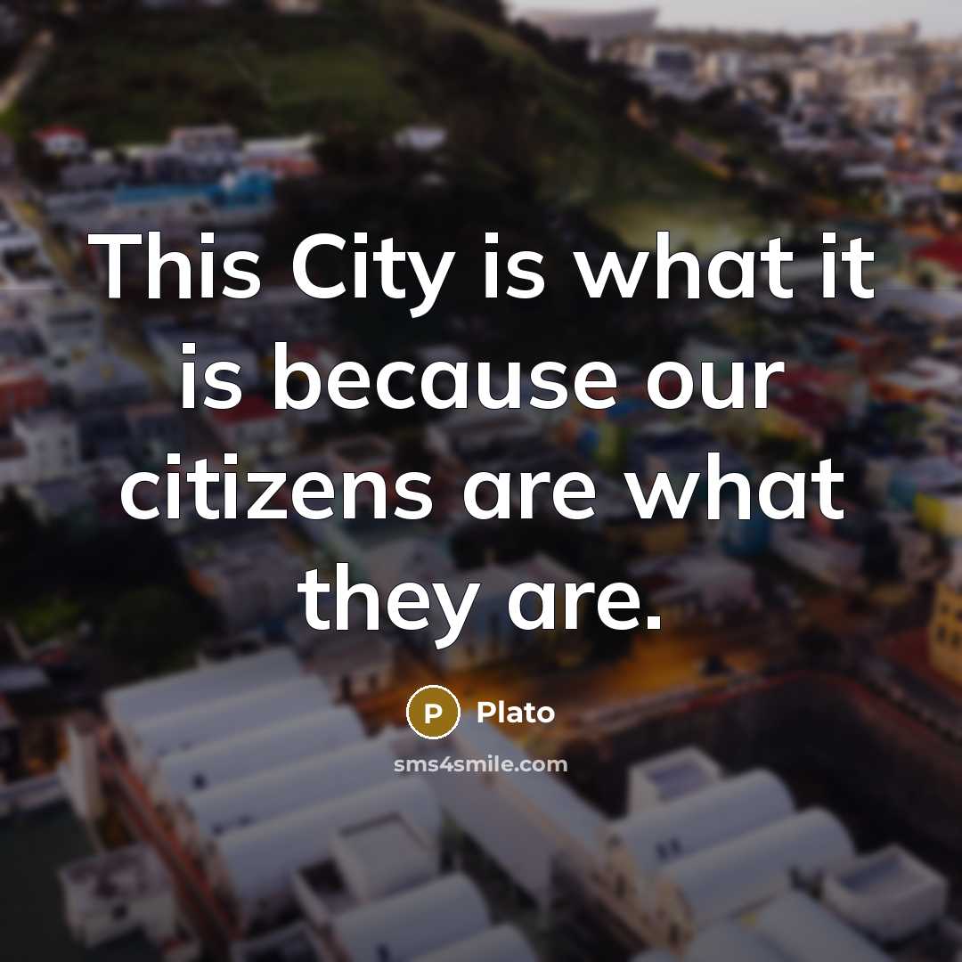 “This City is what it is because our citizens are what they are.” quote by Plato
