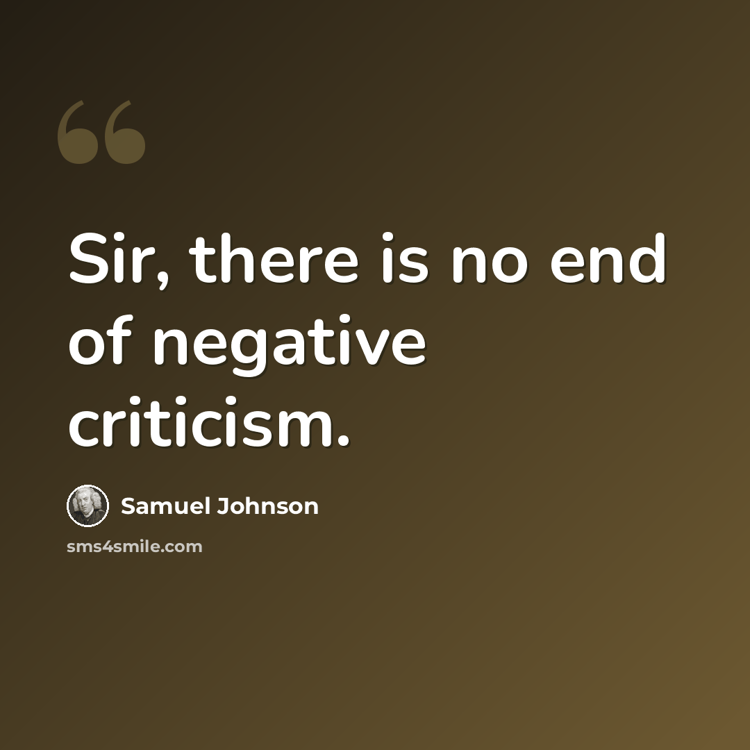 “Sir, there is no end of negative criticism.” quote by Samuel Johnson