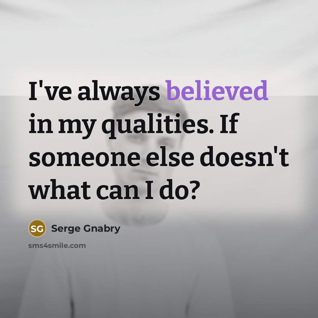 “I've always believed in my qualities. If someone else doesn't what can I do?” quote by Serge Gnabry