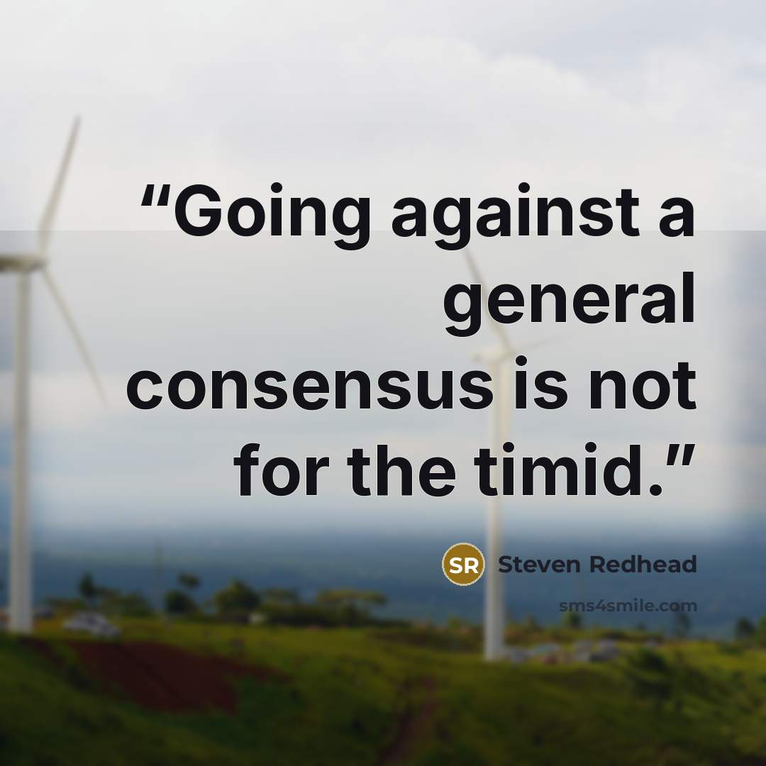 “Going against a general consensus is not for the timid.” quote by Steven Redhead