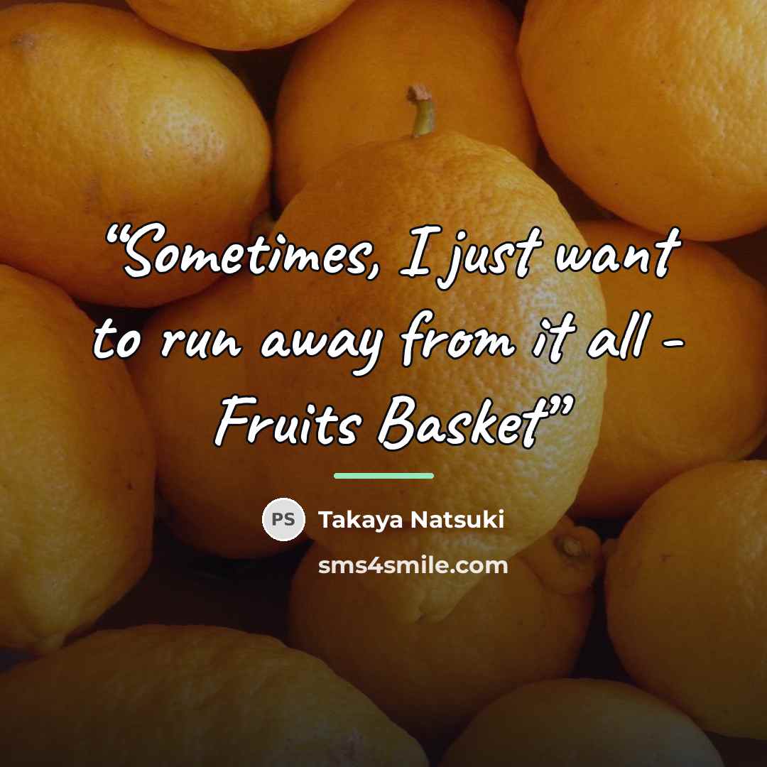 “Sometimes, I just want to run away from it all - Fruits Basket” quote by Takaya Natsuki