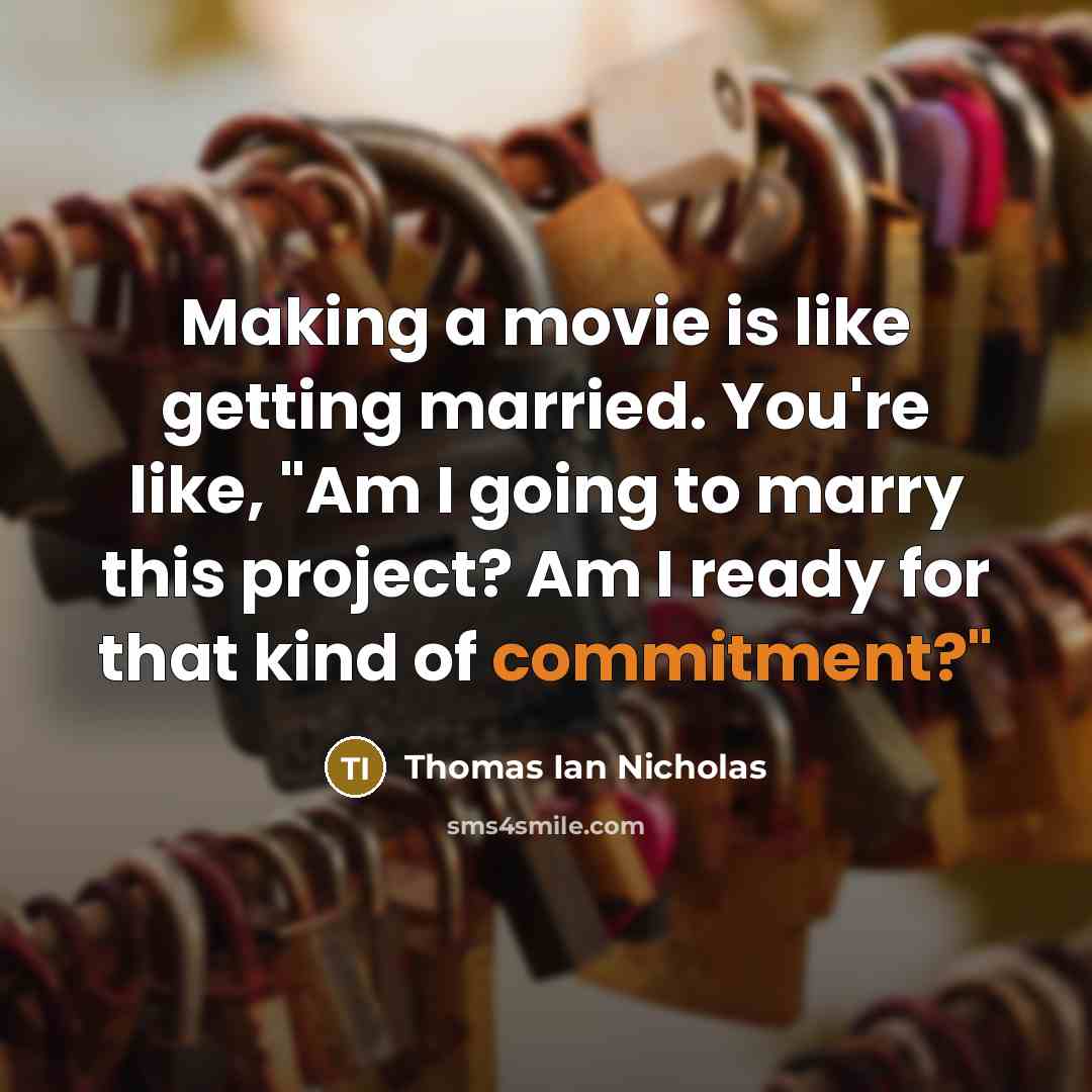 “Making a movie is like getting married. You're like, "Am I going to marry this project? Am I ready for that kind of commitment?"” quote by Thomas Ian Nicholas