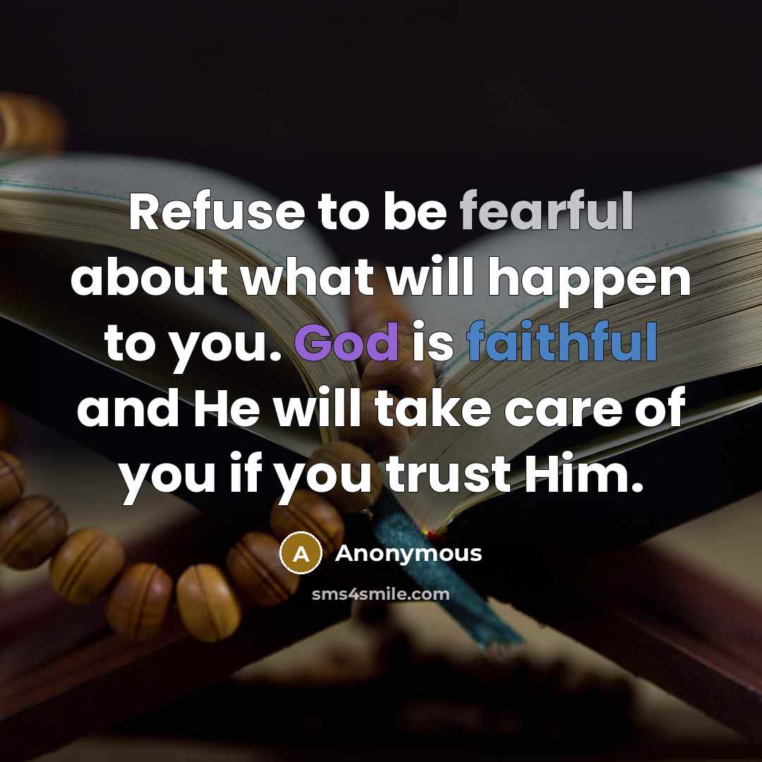 “Refuse to be fearful about what will happen to you. God is faithful and He will take care of you if you trust Him.” quote by Anonymous