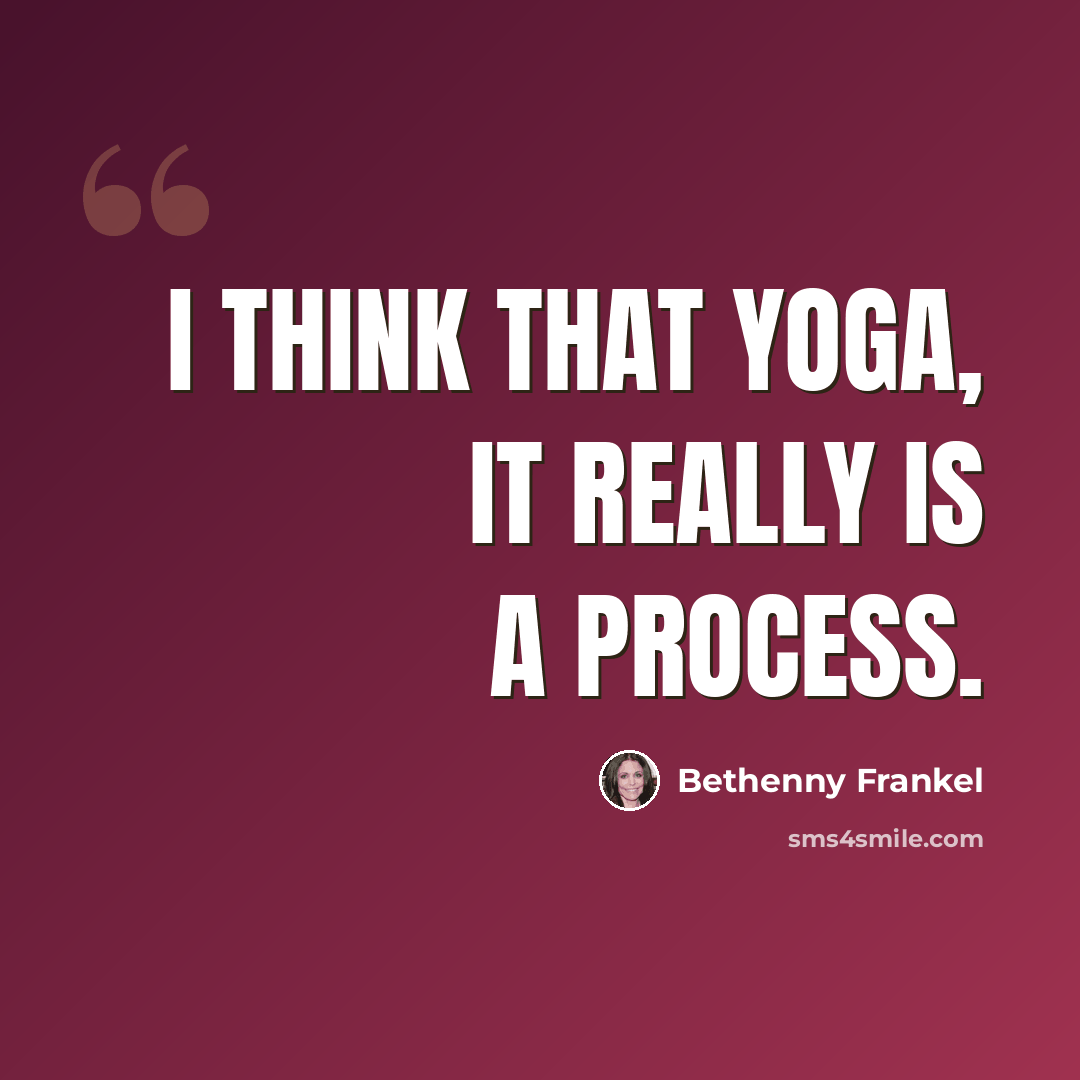 “I think that yoga, it really is a process.” quote by Bethenny Frankel