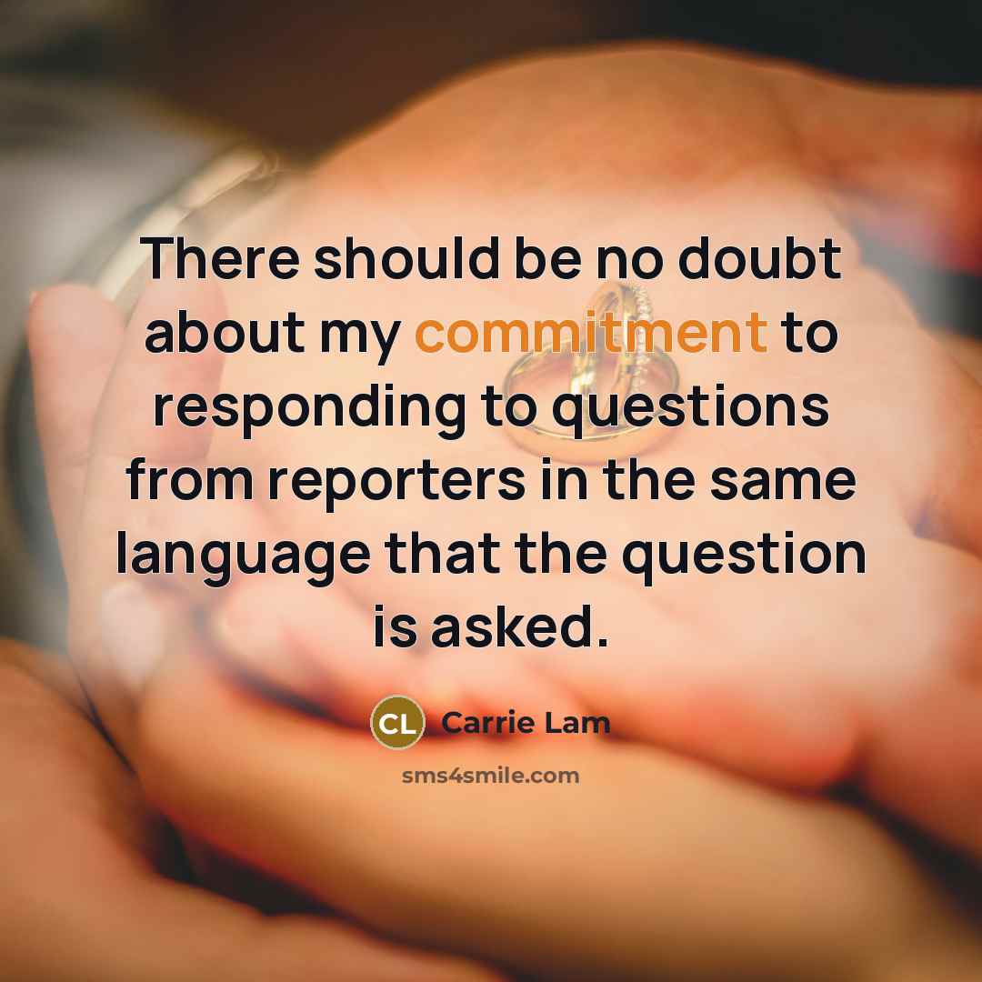 “There should be no doubt about my commitment to responding to questions from reporters in the same language that the question is asked.” quote by Carrie Lam