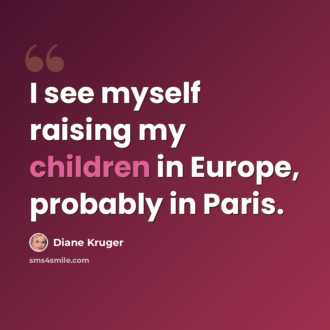 “I see myself raising my children in Europe, probably in Paris.” quote by Diane Kruger