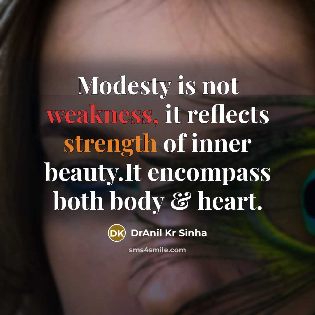 “Modesty is not weakness, it reflects strength of inner beauty.It encompass both body & heart.” quote by DrAnil Kr Sinha