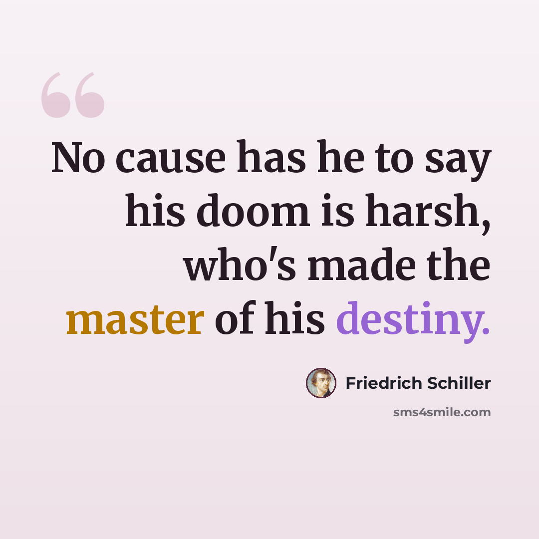 “No cause has he to say his doom is harsh, who's made the master of his destiny.” quote by Friedrich Schiller