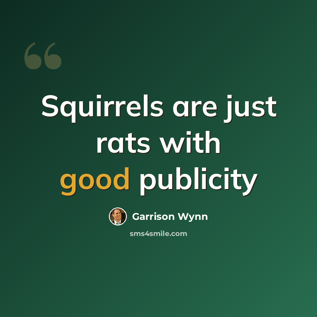 “Squirrels are just rats with good publicity” quote by Garrison Wynn