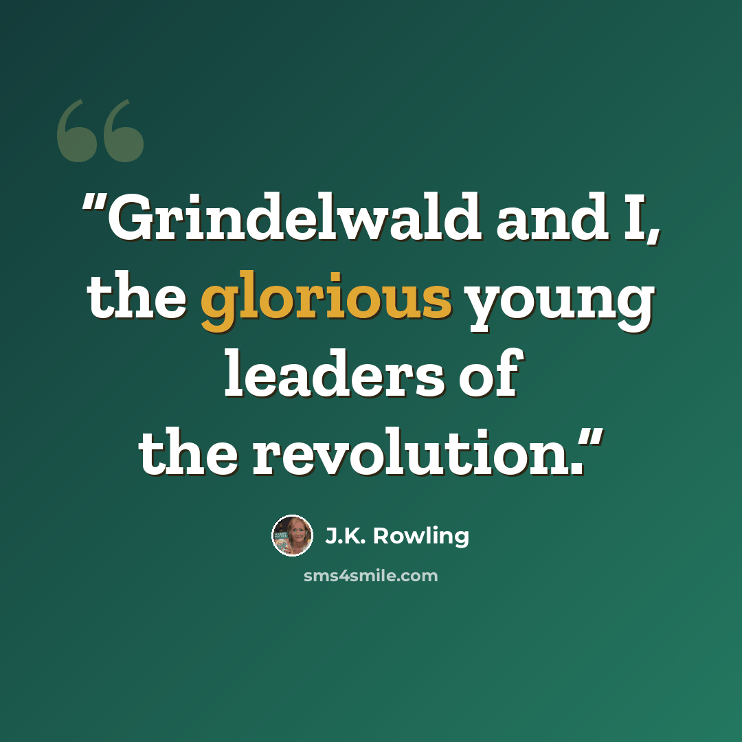 “Grindelwald and I, the glorious young leaders of the revolution.” quote by J.K. Rowling