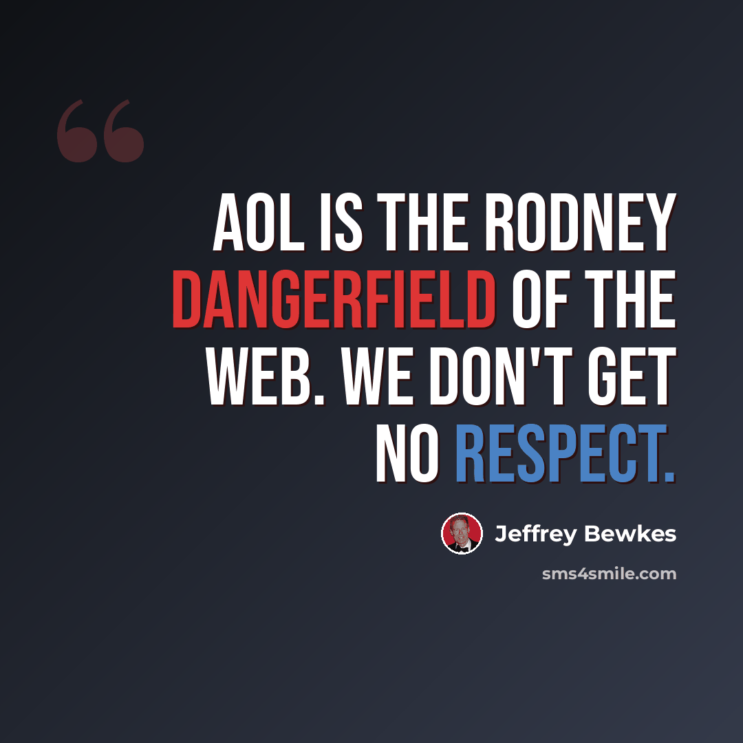 “AOL is the Rodney Dangerfield of the Web. We don't get no respect.” quote by Jeffrey Bewkes