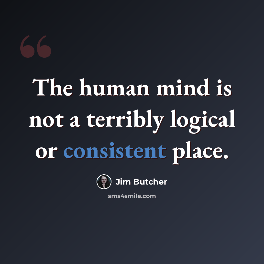 “The human mind is not a terribly logical or consistent place.” quote by Jim Butcher