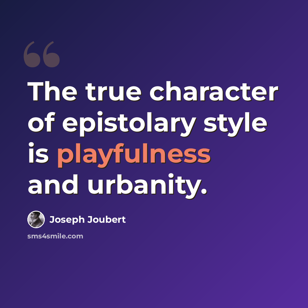 “The true character of epistolary style is playfulness and urbanity.” quote by Joseph Joubert